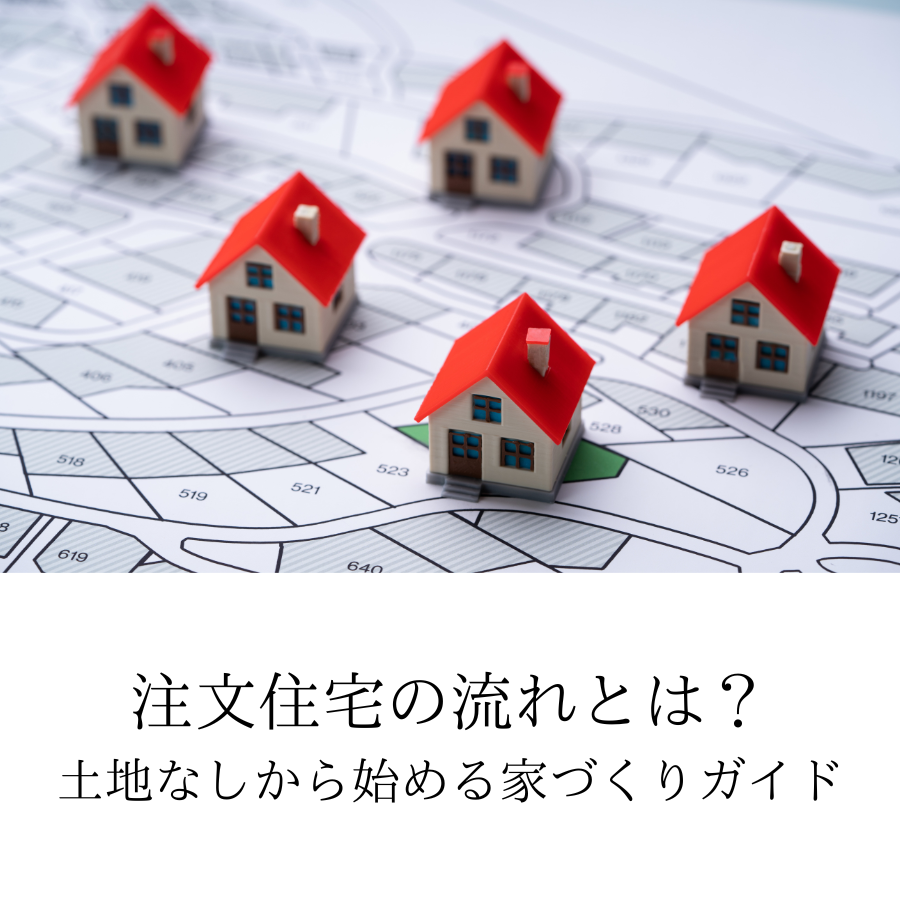 注文住宅の流れとは？土地なしから始める家づくり完全ガイドを解説します