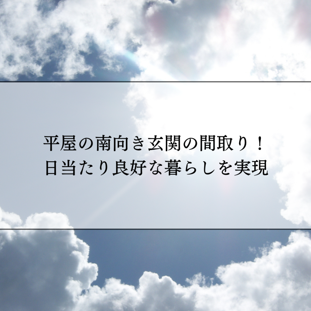 平屋の南向き玄関の間取り！日当たり良好な暮らしを実現