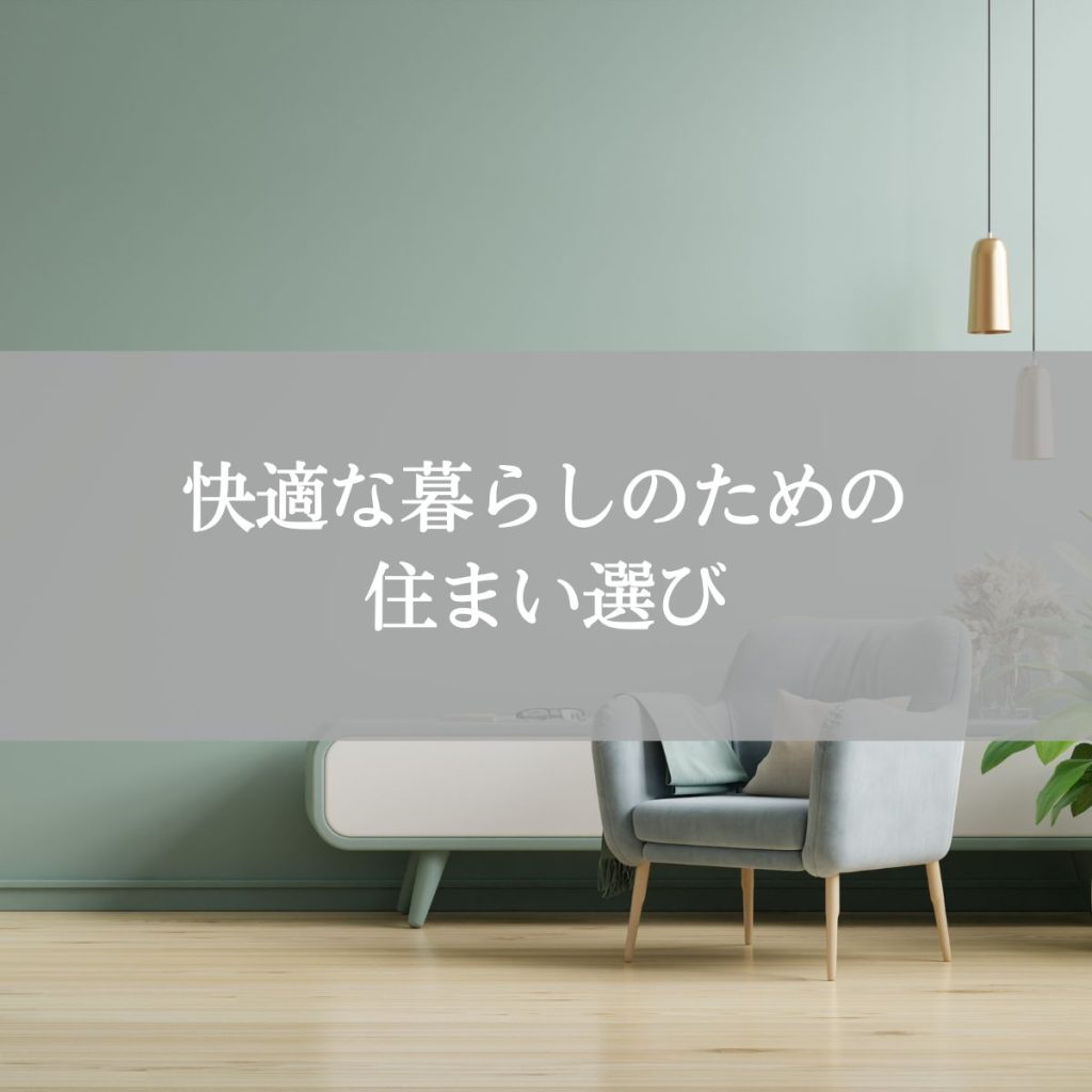 快適な暮らしのための住まい選び・住みやすい家の特徴
