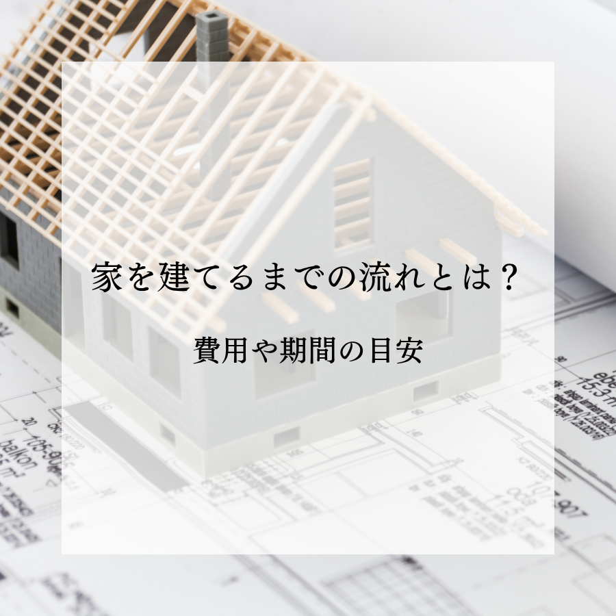 家を建てるまでの流れとは？費用や期間の目安を解説