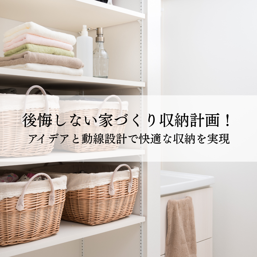 後悔しない家づくり収納計画！アイデアと動線設計で快適な収納を実現