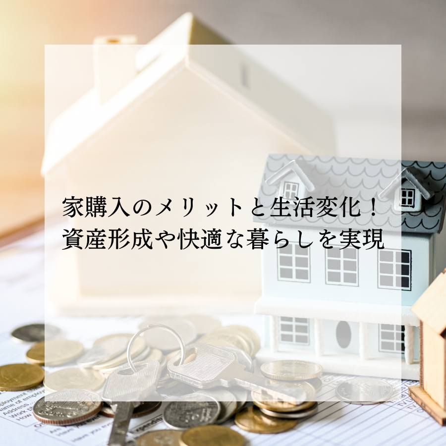 家購入のメリットと生活変化！資産形成や快適な暮らしを実現