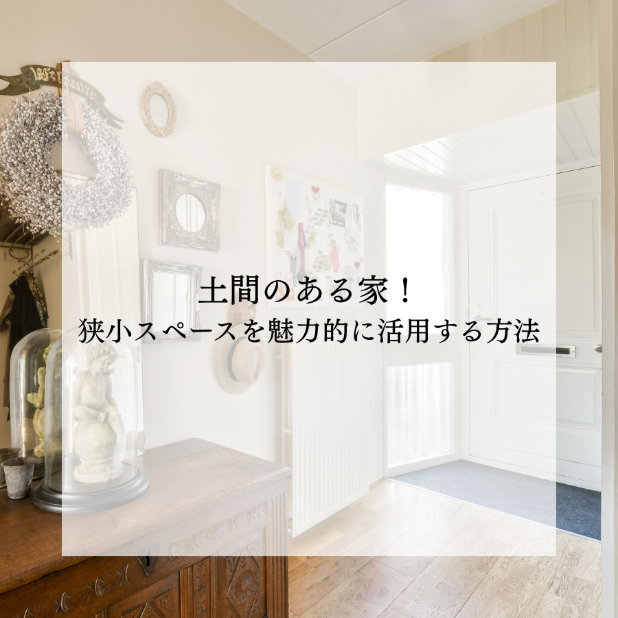 土間のある家！狭小スペースを魅力的に活用する方法