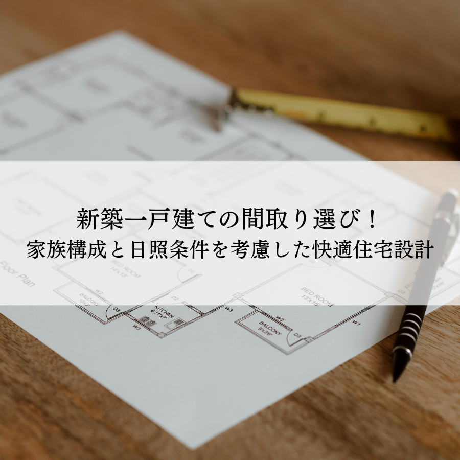 新築一戸建ての間取り選び！家族構成と日照条件を考慮した快適住宅設計