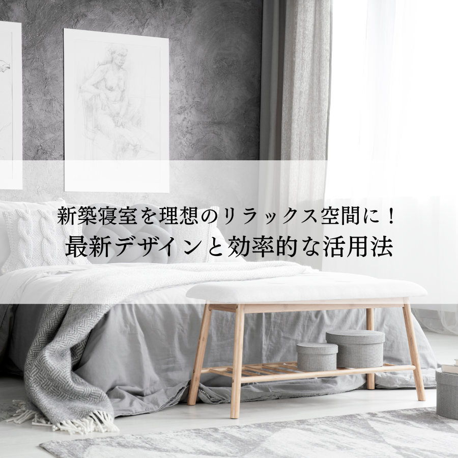 新築寝室を理想のリラックス空間に！最新デザインと効率的な活用法